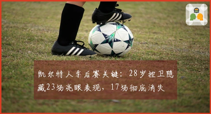 凯尔特人季后赛关键：28岁控卫隐藏23场亮眼表现，17场彻底消失